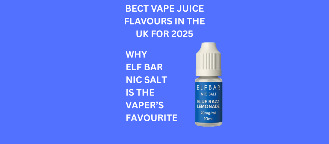 Best Vape Juice Flavours in the UK for 2025 – Why Elf Bar Nic Salt is the Vaper’s Favourite